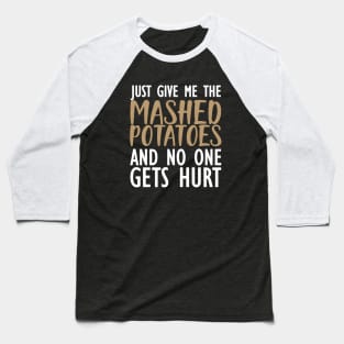 Mashed Potatoes - Just give me the mashed potatoes and no one gets hurt Baseball T-Shirt